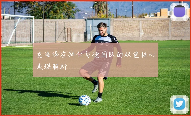 克洛泽在拜仁与德国队的双重核心表现解析