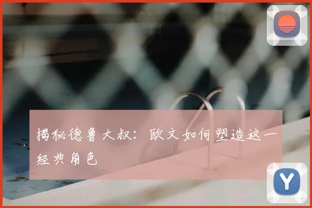 揭秘德鲁大叔：欧文如何塑造这一经典角色