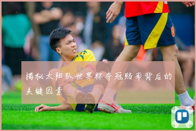 揭秘太阳队世界杯夺冠赔率背后的关键因素