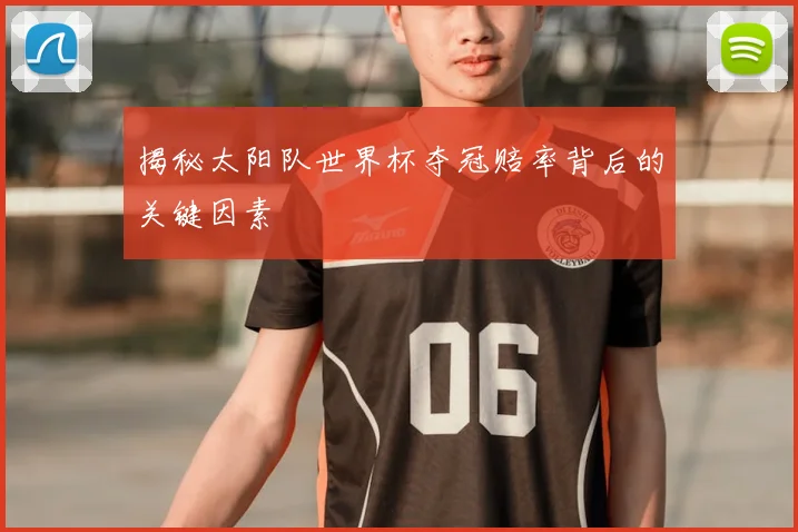 揭秘太阳队世界杯夺冠赔率背后的关键因素