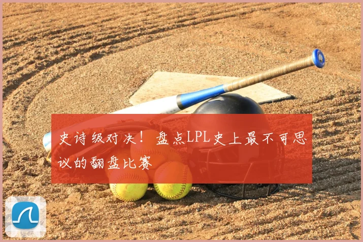 史诗级对决！盘点LPL史上最不可思议的翻盘比赛