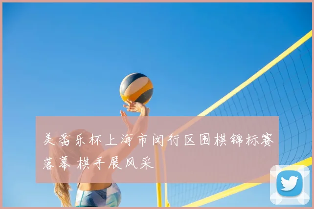 美番乐杯上海市闵行区围棋锦标赛落幕 棋手展风采