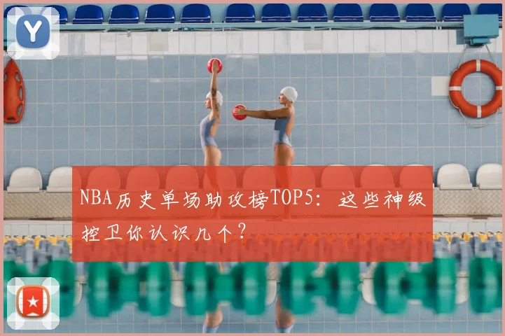 NBA历史单场助攻榜TOP5：这些神级控卫你认识几个？